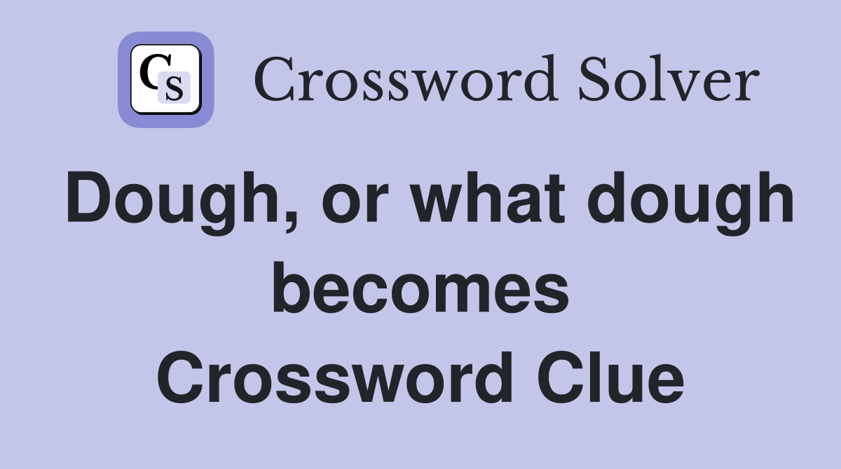 Dough, or what dough Crossword Clue Answers Crossword Solver
